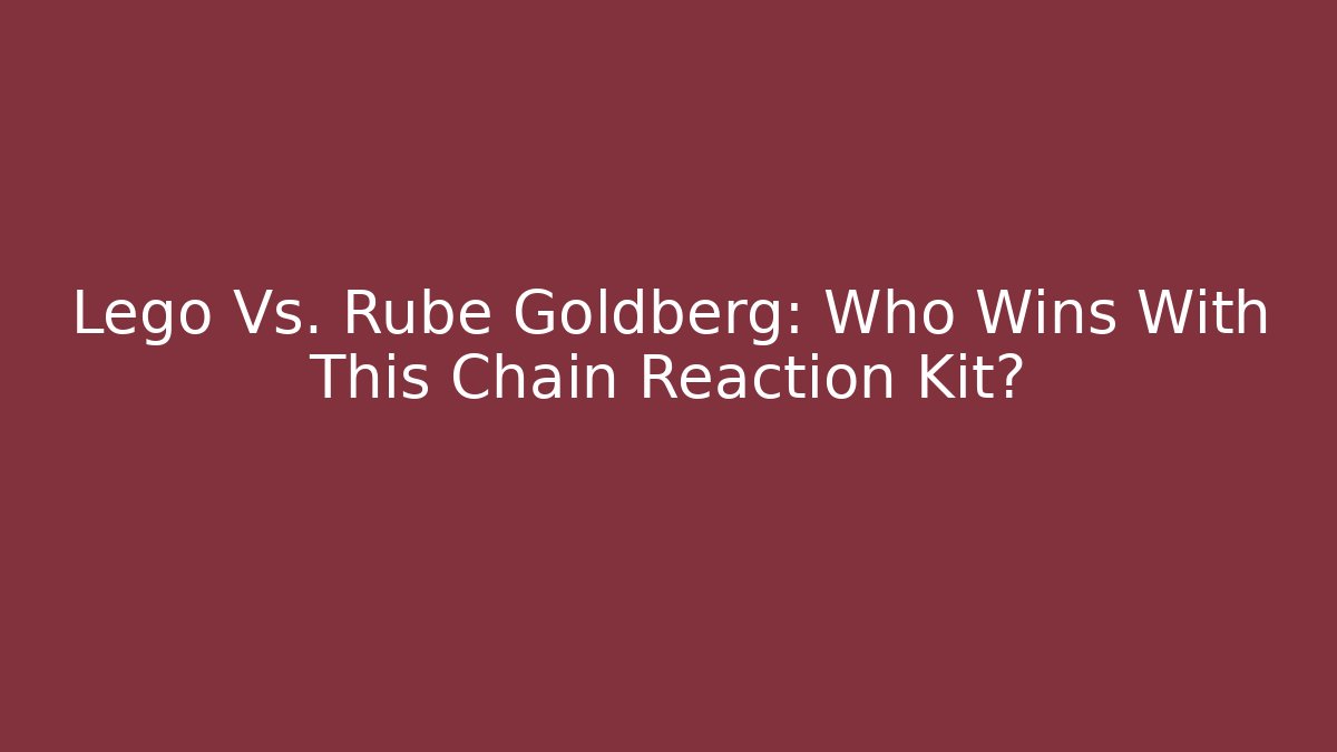 Lego Vs. Rube Goldberg: Who Wins With This Chain Reaction Kit?