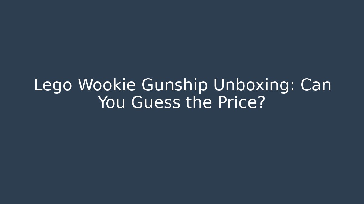 Lego Wookie Gunship Unboxing: Can You Guess the Price?