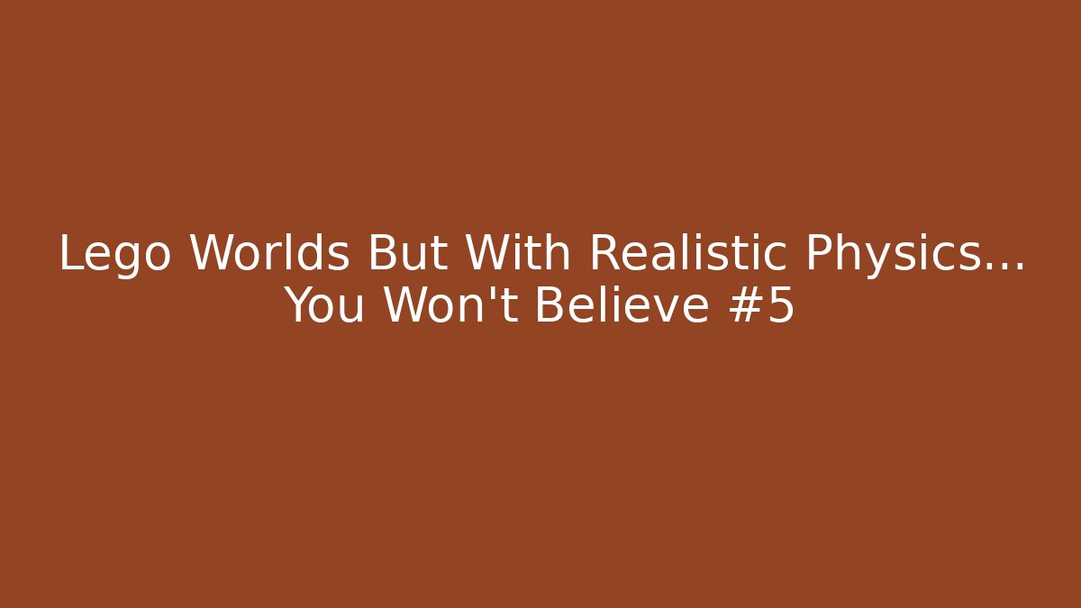 Lego Worlds But With Realistic Physics… You Won’t Believe #5