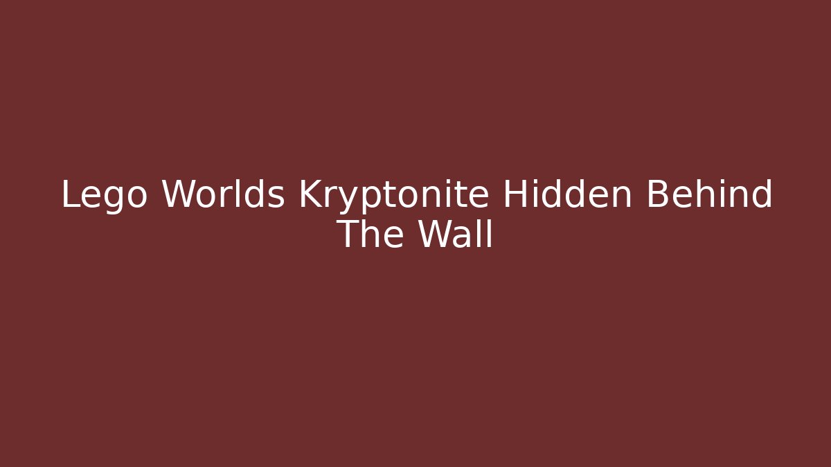 Lego Worlds Kryptonite Hidden Behind The Wall