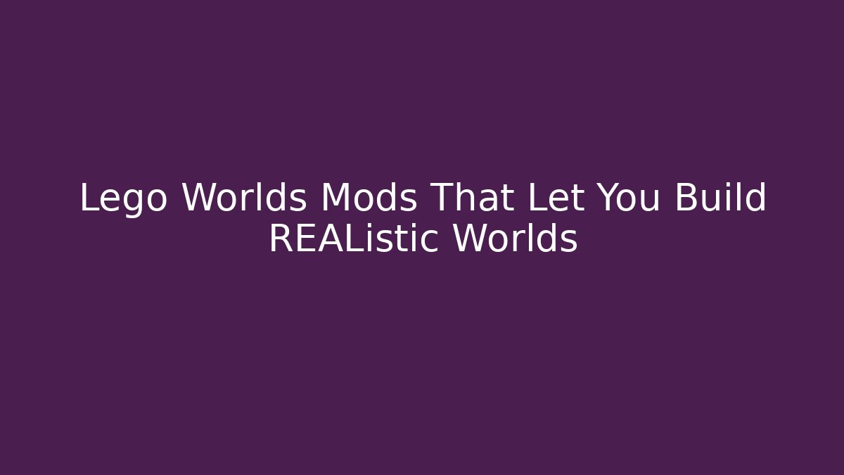 Lego Worlds Mods That Let You Build REAListic Worlds