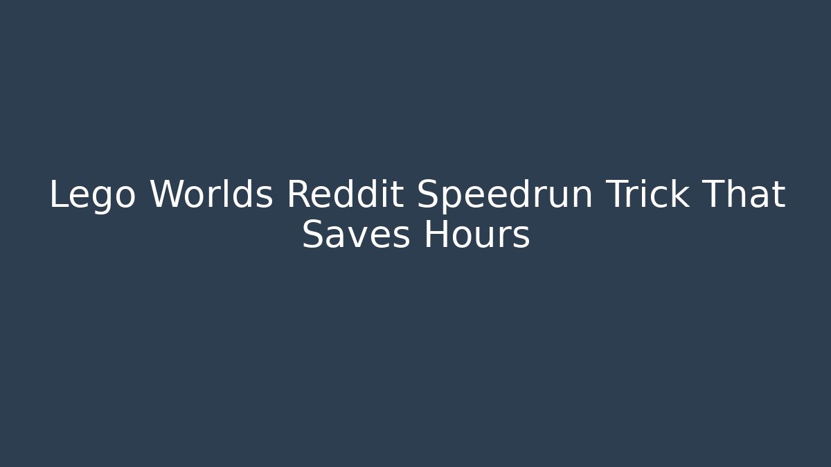 Lego Worlds Reddit Speedrun Trick That Saves Hours - Critter Realm