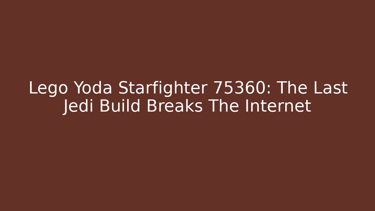 Lego Yoda Starfighter 75360: The Last Jedi Build Breaks The Internet