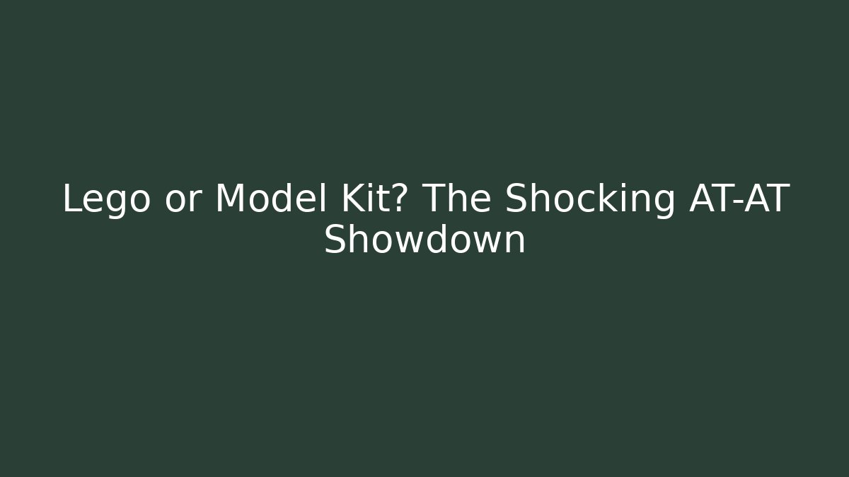 Lego or Model Kit? The Shocking AT-AT Showdown