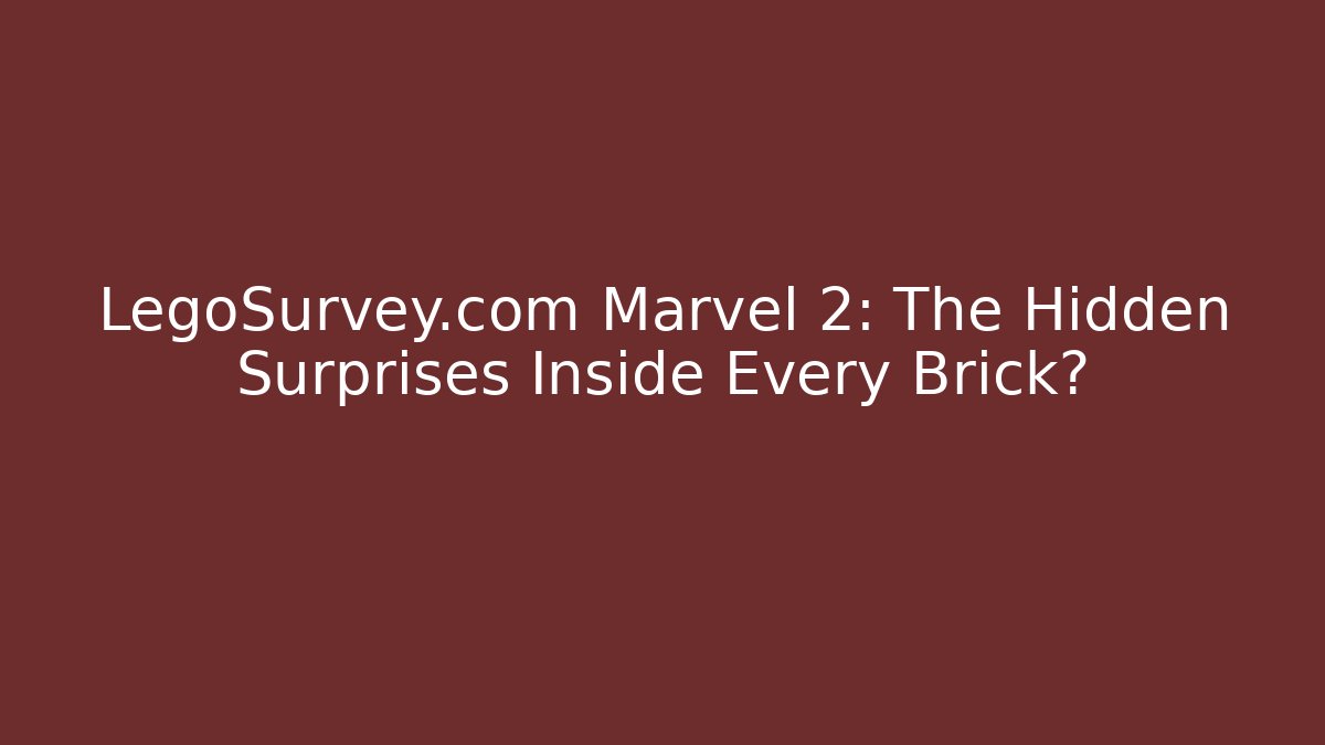 LegoSurvey.com Marvel 2: The Hidden Surprises Inside Every Brick?