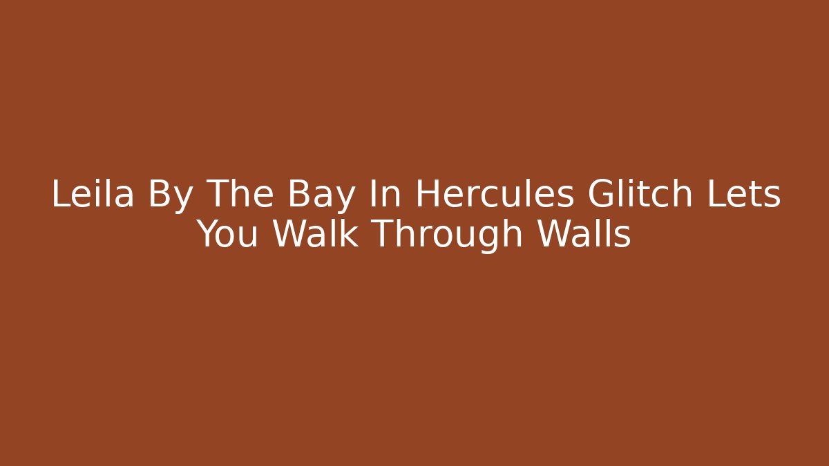 Leila By The Bay In Hercules Glitch Lets You Walk Through Walls