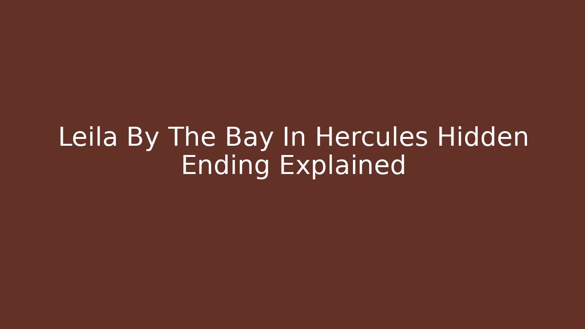 Leila By The Bay In Hercules Hidden Ending Explained