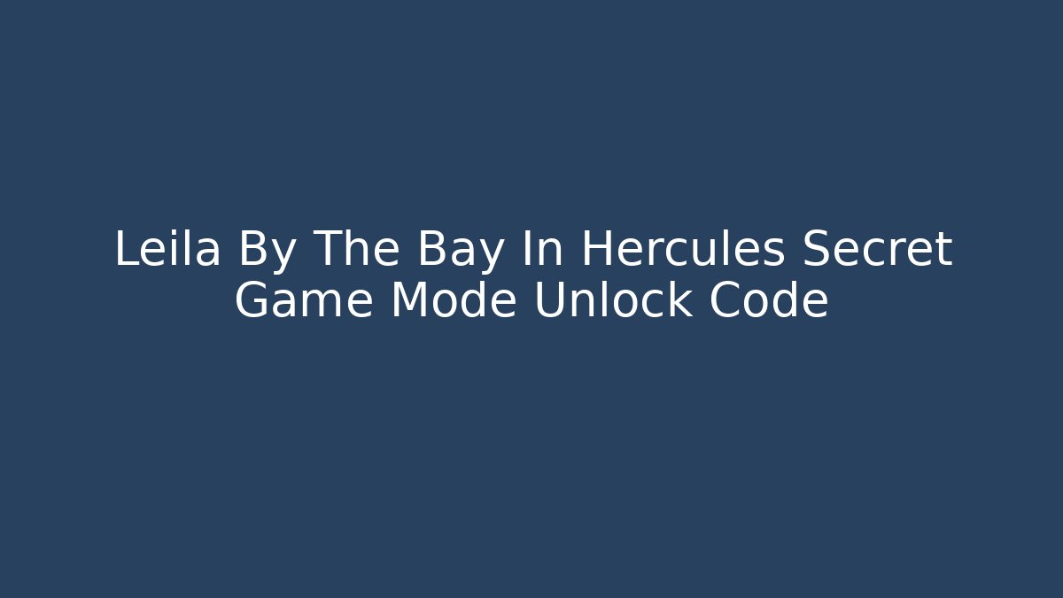 Leila By The Bay In Hercules Secret Game Mode Unlock Code