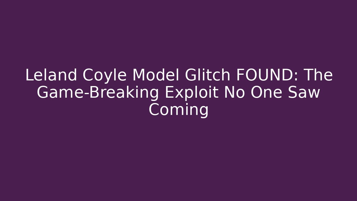 Leland Coyle Model Glitch FOUND: The Game-Breaking Exploit No One Saw Coming - Critter Realm