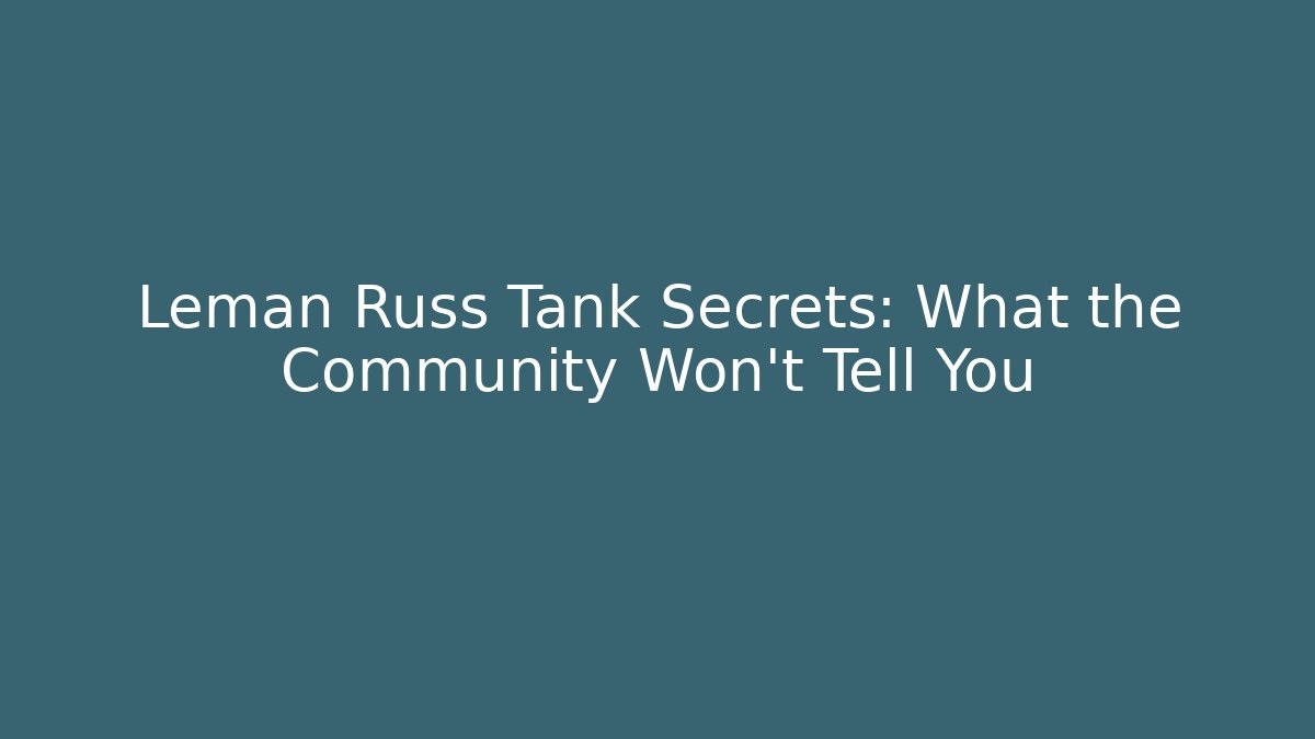 Leman Russ Tank Secrets: What the Community Won't Tell You