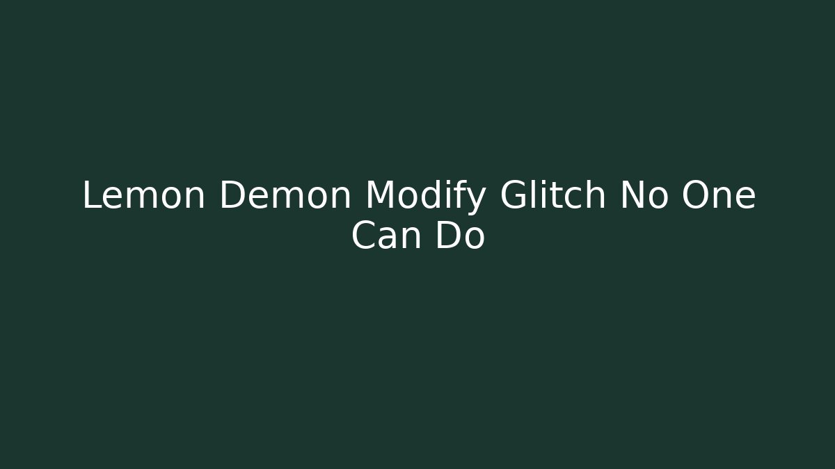 Lemon Demon Modify Glitch No One Can Do