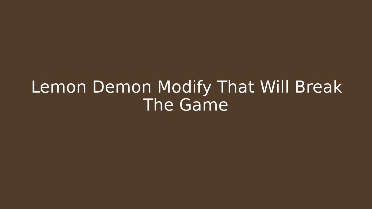 Lemon Demon Modify That Will Break The Game