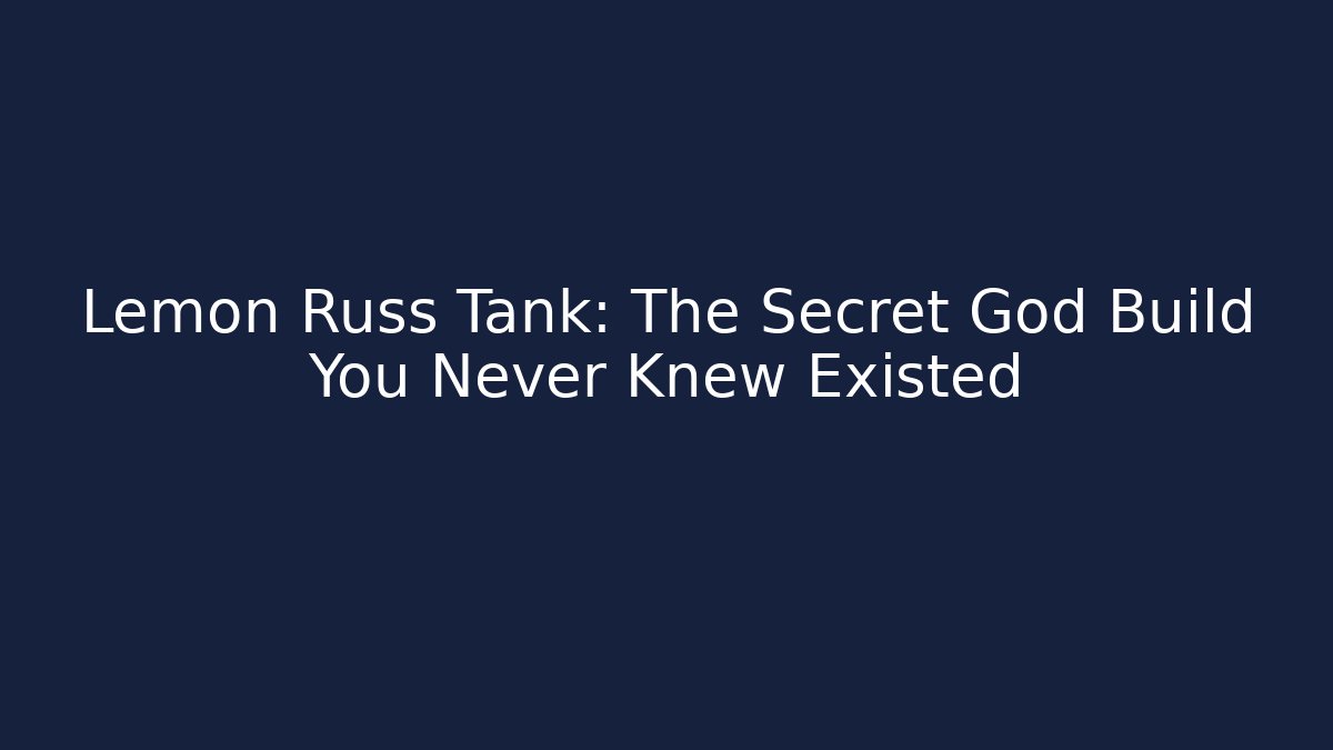 Lemon Russ Tank: The Secret God Build You Never Knew Existed