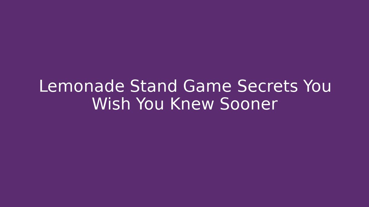 Lemonade Stand Game Secrets You Wish You Knew Sooner