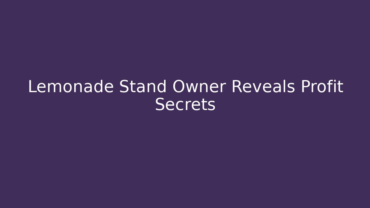 Lemonade Stand Owner Reveals Profit Secrets