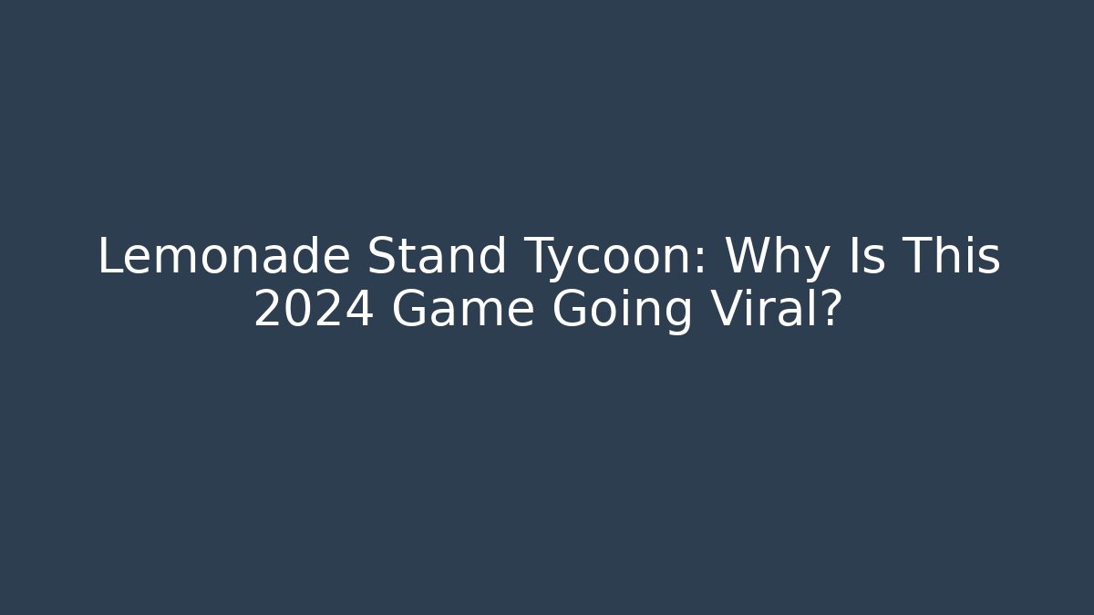 Lemonade Stand Tycoon: Why Is This 2024 Game Going Viral?