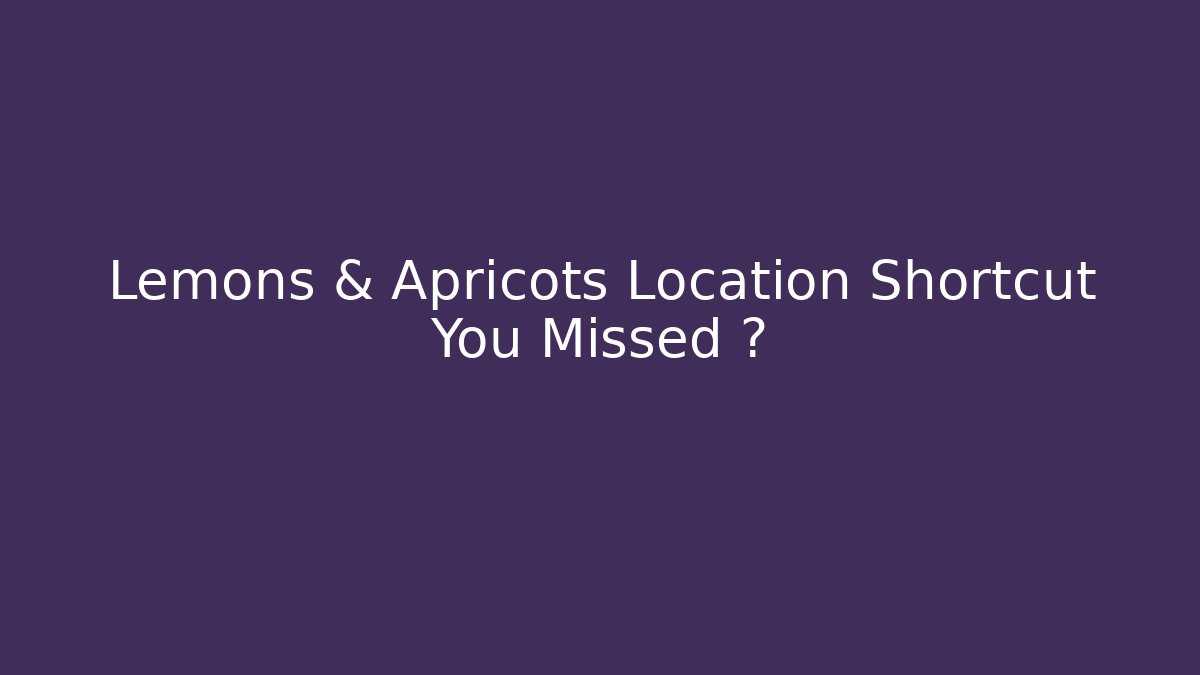 Lemons & Apricots Location Shortcut You Missed 🍋
