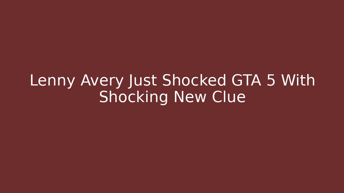 Lenny Avery Just Shocked GTA 5 With Shocking New Clue - Critter Realm