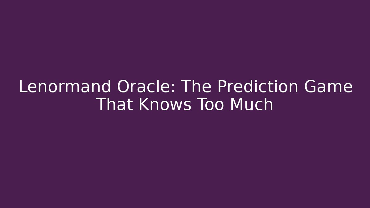Lenormand Oracle: The Prediction Game That Knows Too Much