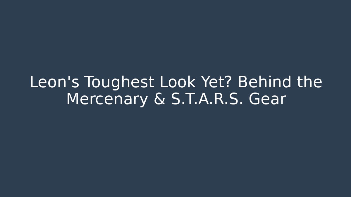 Leon's Toughest Look Yet? Behind the Mercenary & S.T.A.R.S. Gear