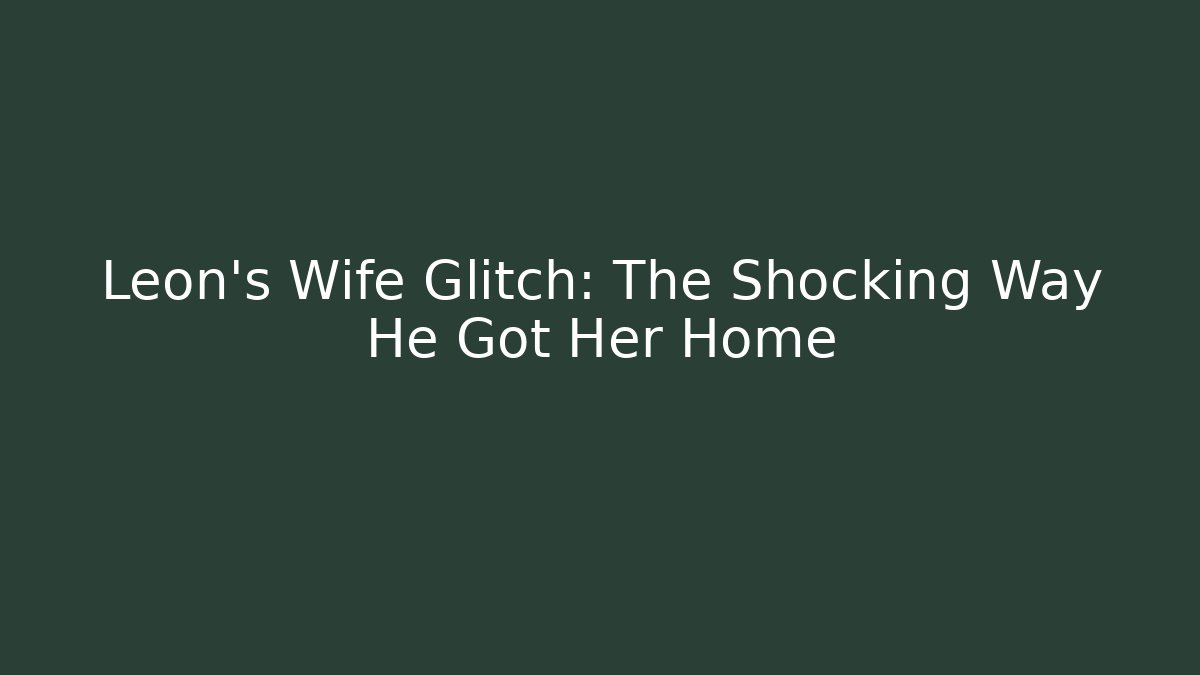 Leon’s Wife Glitch: The Shocking Way He Got Her Home