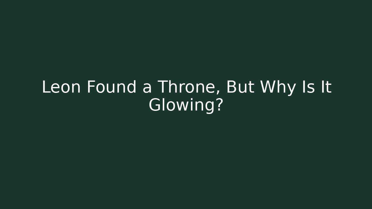 Leon Found a Throne, But Why Is It Glowing?