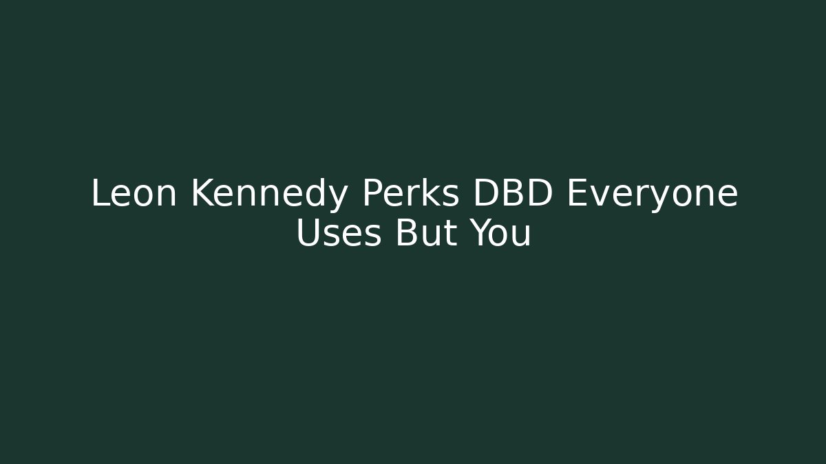 Leon Kennedy Perks DBD Everyone Uses But You