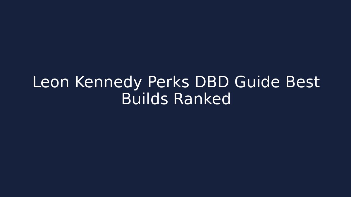 Leon Kennedy Perks DBD Guide Best Builds Ranked