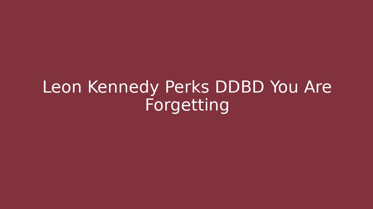Leon Kennedy Perks DDBD You Are Forgetting - Critter Realm