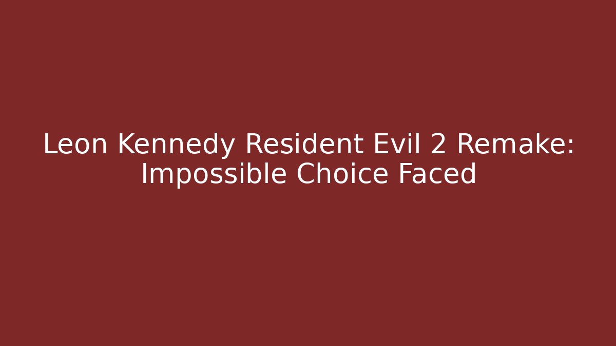 Leon Kennedy Resident Evil 2 Remake: Impossible Choice Faced