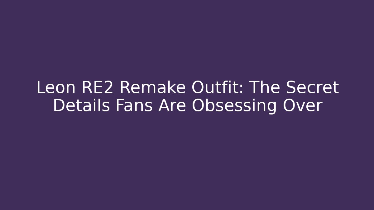 Leon RE2 Remake Outfit: The Secret Details Fans Are Obsessing Over