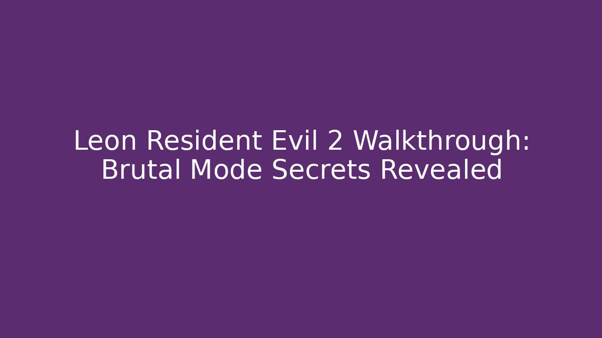 Leon Resident Evil 2 Walkthrough: Brutal Mode Secrets Revealed