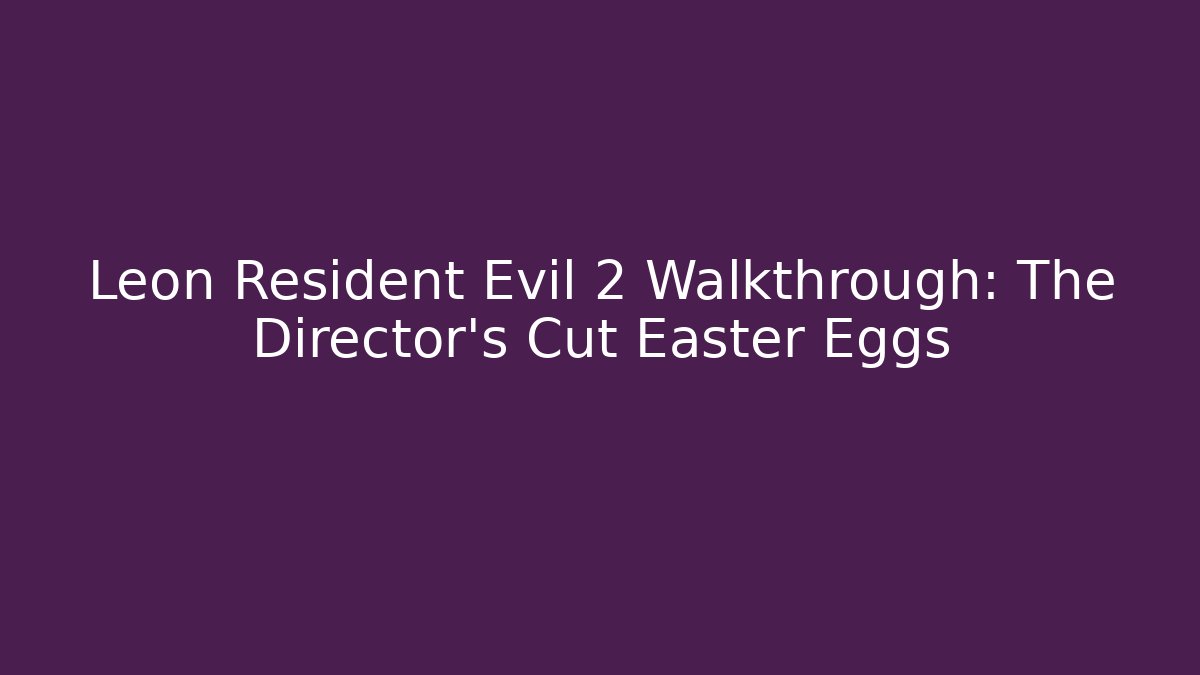 Leon Resident Evil 2 Walkthrough: The Director's Cut Easter Eggs - Critter Realm