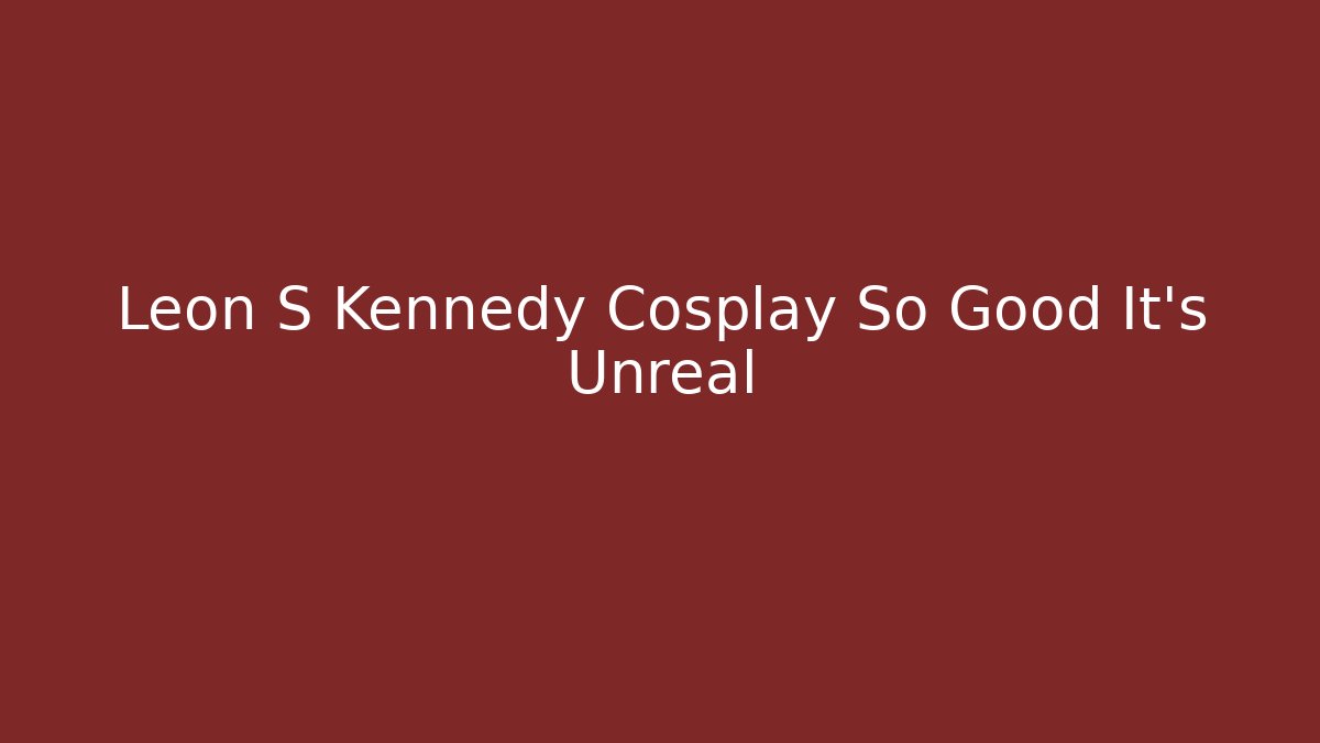 Leon S Kennedy Cosplay So Good It's Unreal