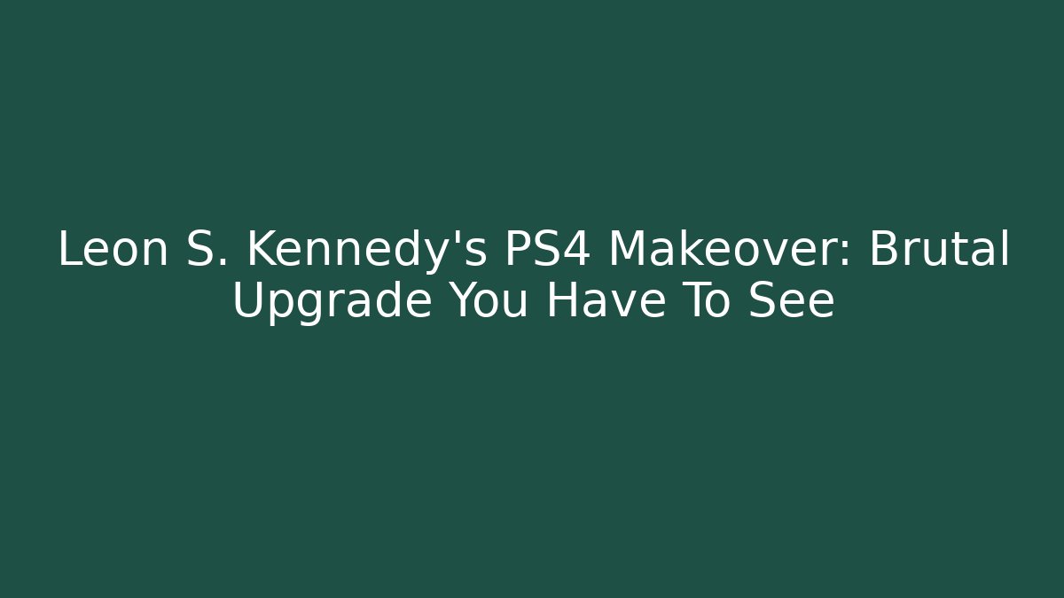 Leon S. Kennedy's PS4 Makeover: Brutal Upgrade You Have To See