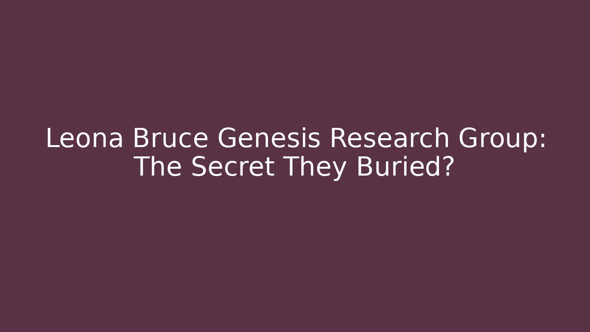 Leona Bruce Genesis Research Group: The Secret They Buried? - Critter Realm