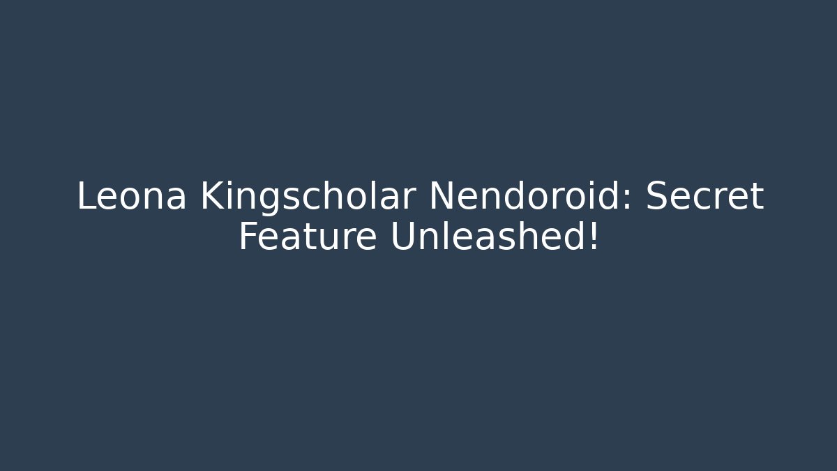 Leona Kingscholar Nendoroid: Secret Feature Unleashed!