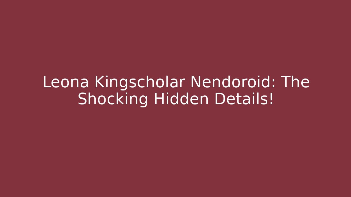 Leona Kingscholar Nendoroid: The Shocking Hidden Details!
