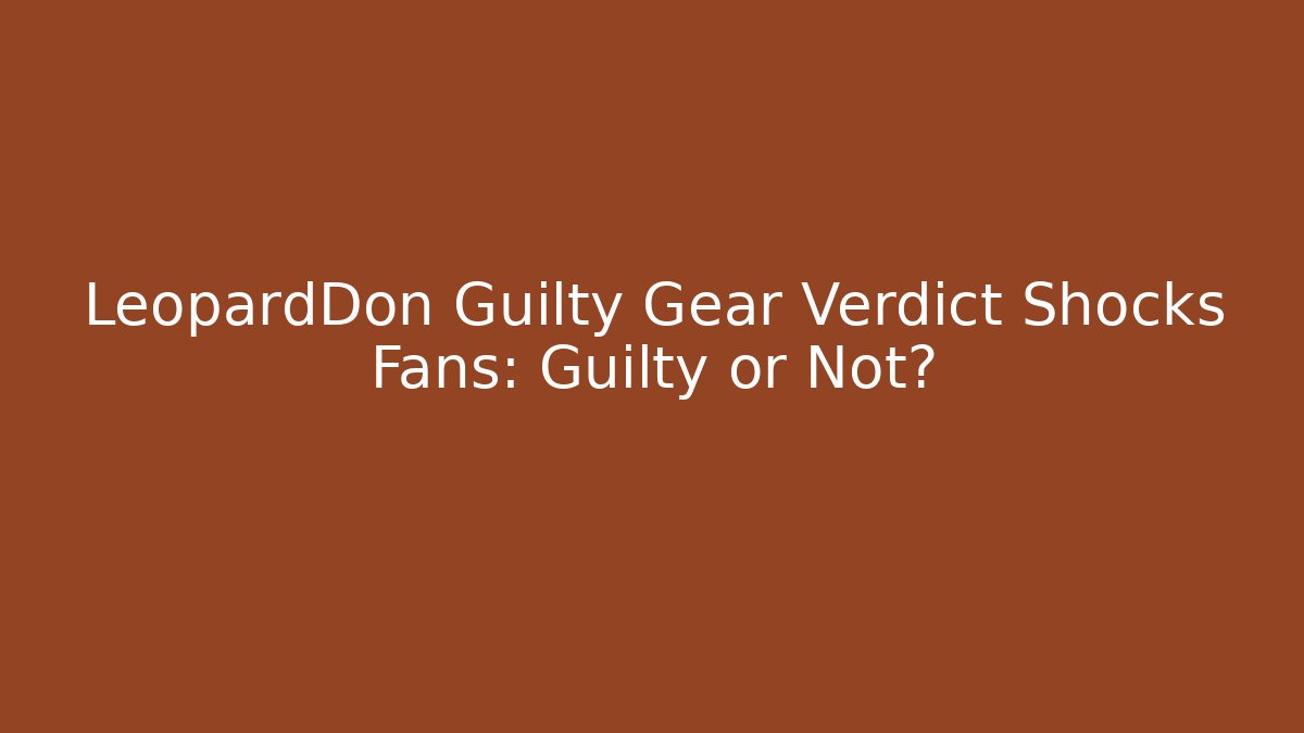 LeopardDon Guilty Gear Verdict Shocks Fans: Guilty or Not? - Critter Realm