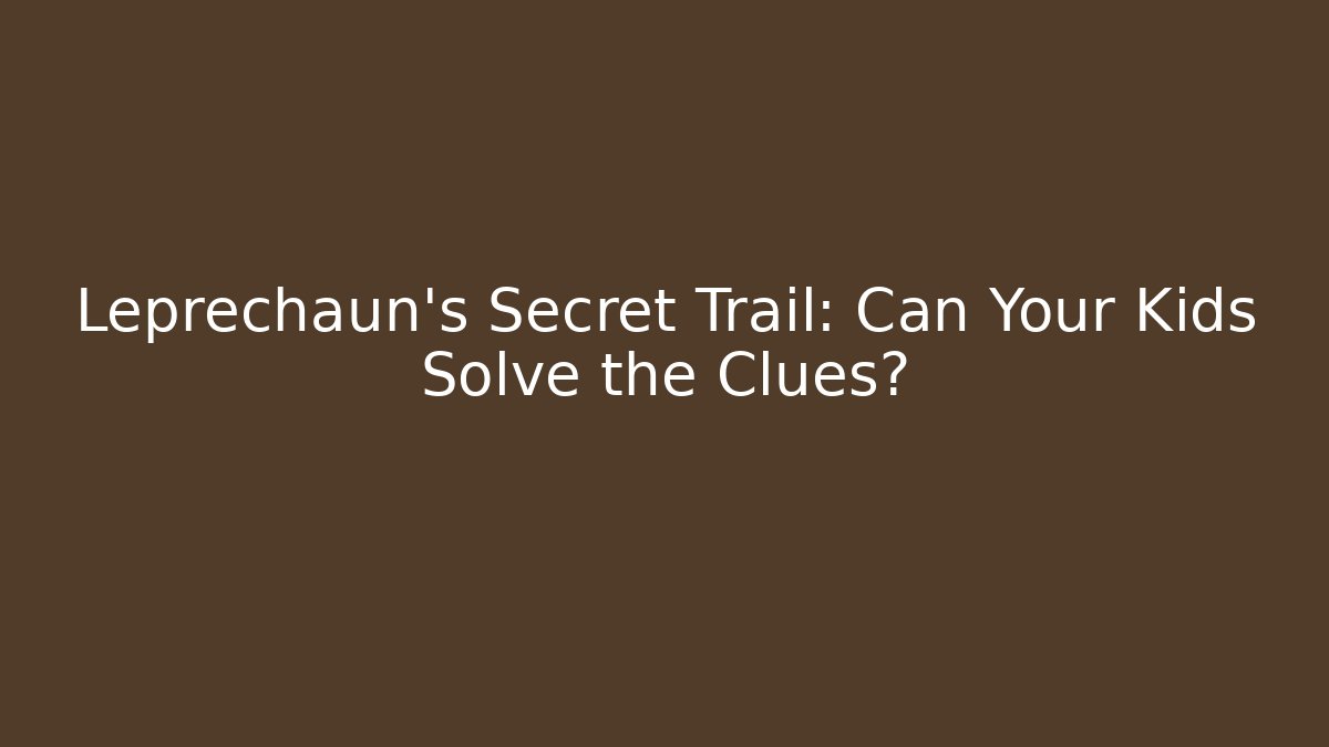 Leprechaun's Secret Trail: Can Your Kids Solve the Clues?