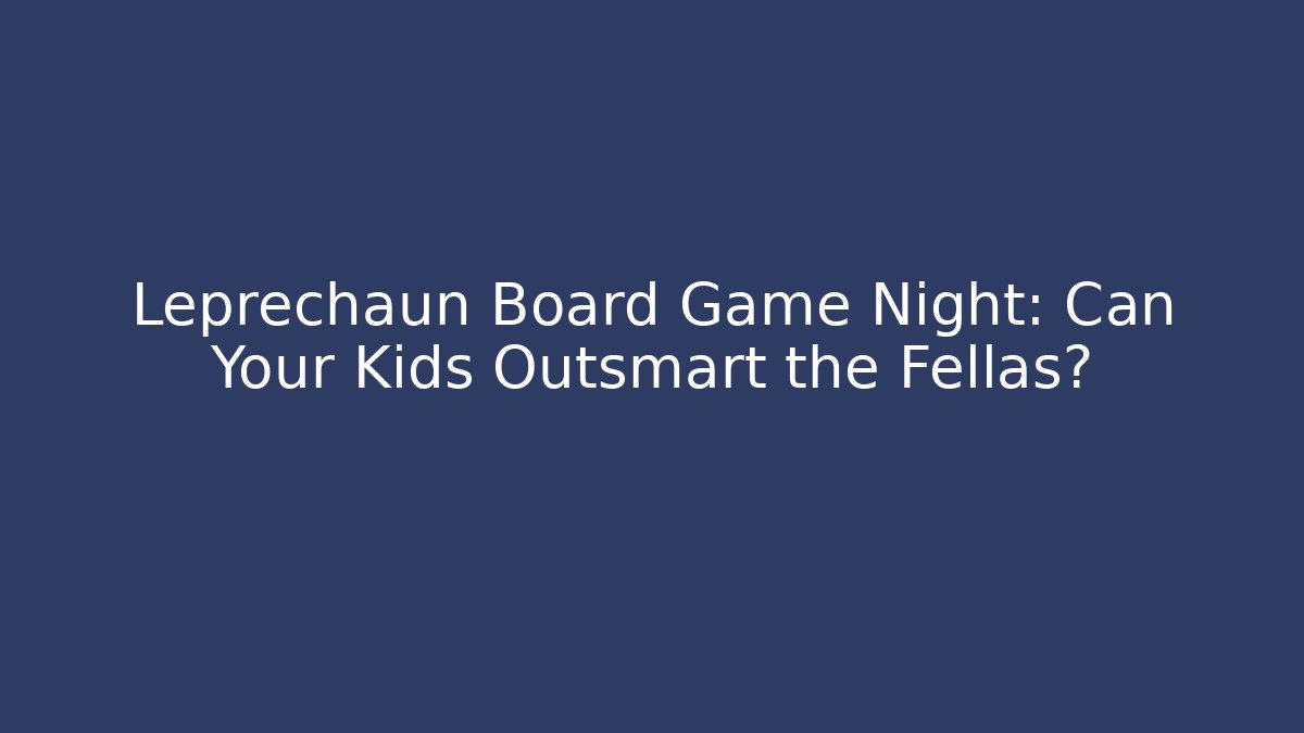 Leprechaun Board Game Night: Can Your Kids Outsmart the Fellas?