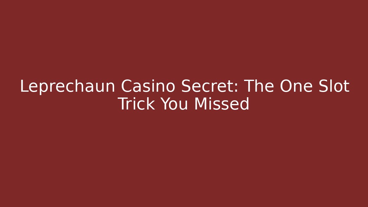 Leprechaun Casino Secret: The One Slot Trick You Missed