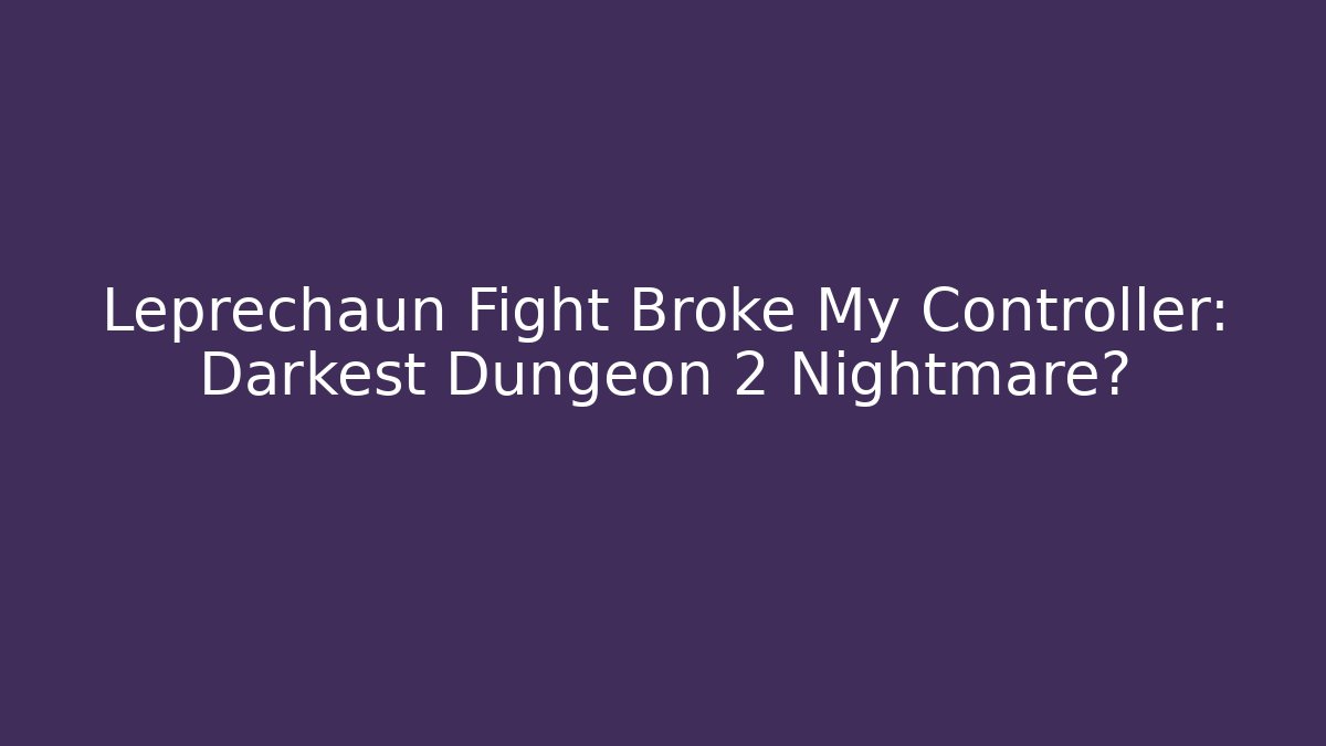 Leprechaun Fight Broke My Controller: Darkest Dungeon 2 Nightmare?