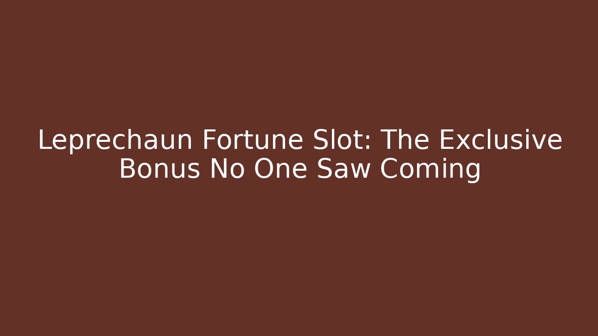 Leprechaun Fortune Slot: The Exclusive Bonus No One Saw Coming