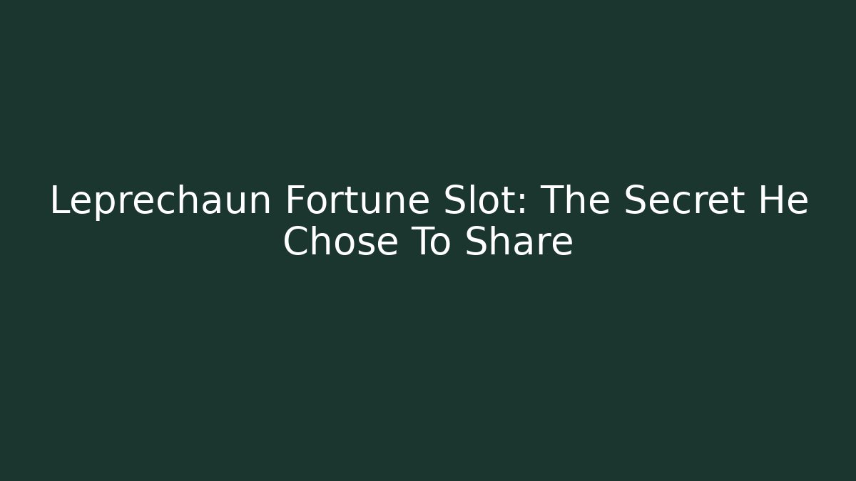 Leprechaun Fortune Slot: The Secret He Chose To Share