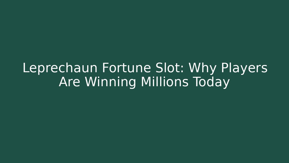Leprechaun Fortune Slot: Why Players Are Winning Millions Today