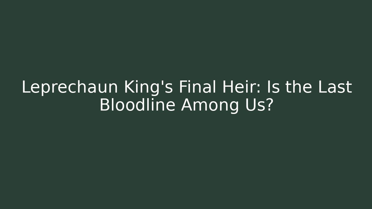 Leprechaun King's Final Heir: Is the Last Bloodline Among Us?