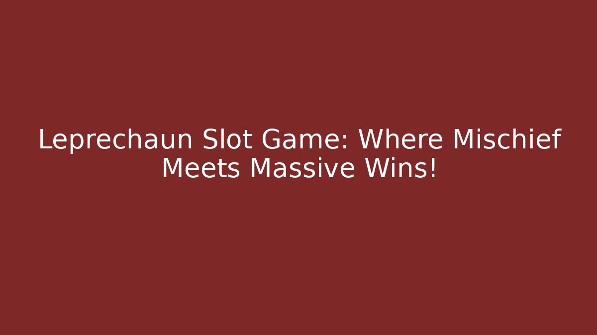 Leprechaun Slot Game: Where Mischief Meets Massive Wins!
