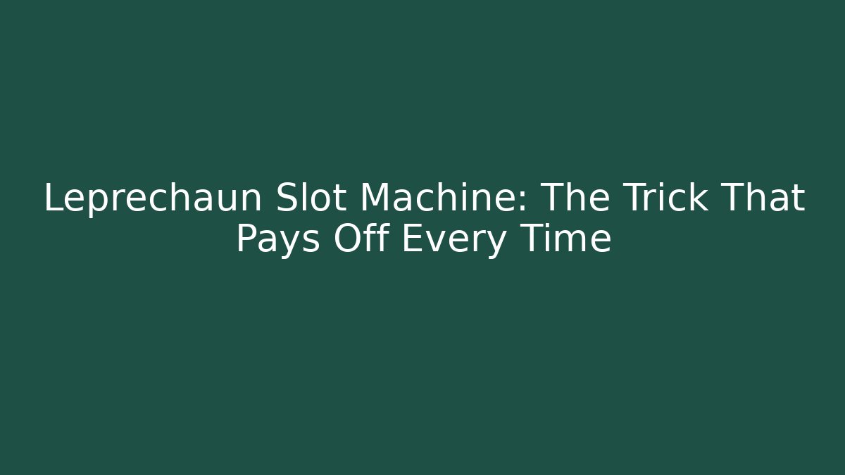 Leprechaun Slot Machine: The Trick That Pays Off Every Time