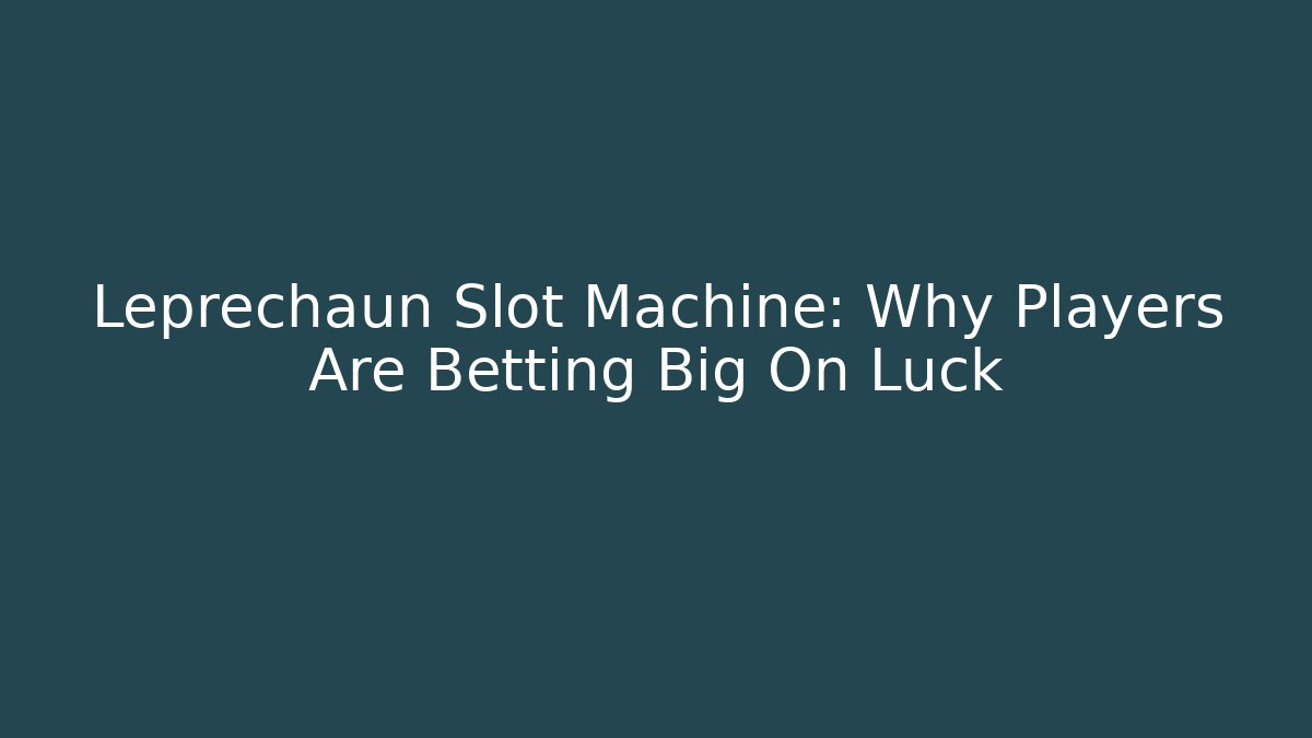 Leprechaun Slot Machine: Why Players Are Betting Big On Luck
